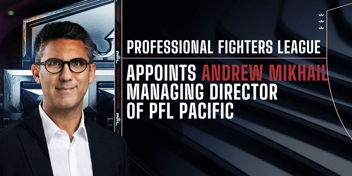 PROFESSIONAL FIGHTERS LEAGUE NAMES ANDREW MIKHAIL AS MANAGING DIRECTOR OF PFL PACIFIC